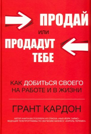 Кардон Грант. Продай или продадут тебе: как добиться своего на работе и в жизни (2017) RTF,FB2,EPUB,MOBI,DOCX