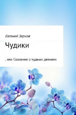 Евгений Зернов. Чудики, или Сказания о чудных деяниях (2017) RTF,FB2,EPUB,MOBI,DOCX