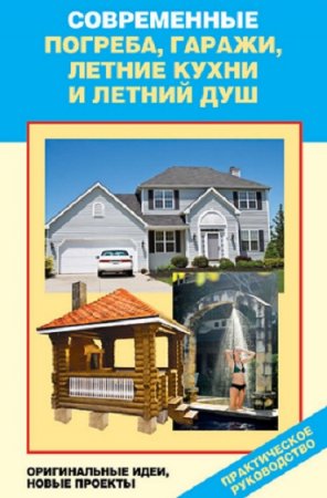 Современные погреба, гаражи, летние кухни и летний душ. Оригинальные идеи, новые проекты